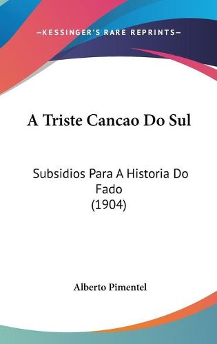 Cover image for A Triste Cancao Do Sul: Subsidios Para a Historia Do Fado (1904)