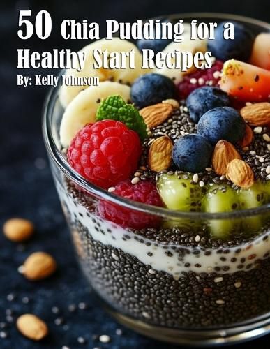 Cover image for 50 Chia Pudding for a Healthy Start Recipes