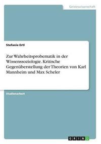 Cover image for Zur Wahrheitsprobematik in der Wissenssoziologie. Kritische Gegenuberstellung der Theorien von Karl Mannheim und Max Scheler