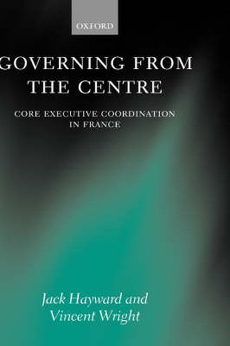 Cover image for Governing from the Centre: Core Executive Coordination in France