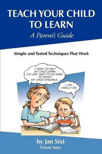 Cover image for Teach Your Child to Learn, A Parent's Guide: : Simple and Tested Techniques That Work