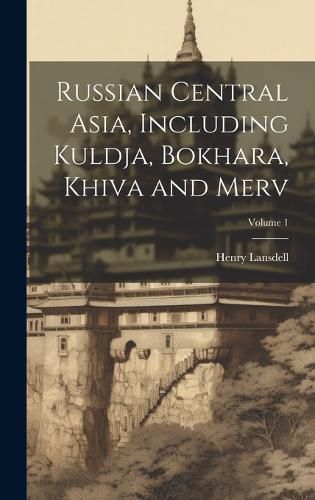 Cover image for Russian Central Asia, Including Kuldja, Bokhara, Khiva and Merv; Volume 1