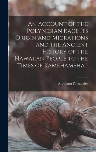 Cover image for An Account of the Polynesian Race Its Origin and Micrations and the Ancient History of the Hawaiian People to the Times of Kamehameha 1