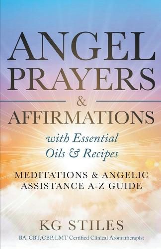 Cover image for Angel Prayers & Affirmations with Essential Oils & Recipes Meditations & Angelic Assistance A-Z Guide