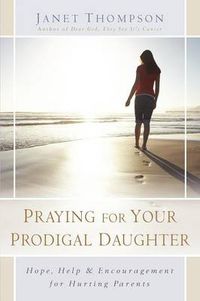 Cover image for Praying for Your Prodigal Daughter: Hope, Help & Encouragement for Hurting Parents