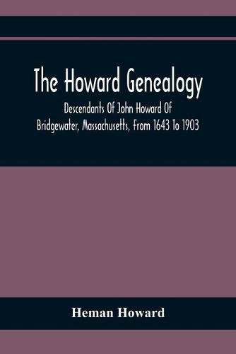 Cover image for The Howard Genealogy: Descendants Of John Howard Of Bridgewater, Massachusetts, From 1643 To 1903