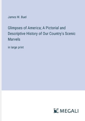 Glimpses of America; A Pictorial and Descriptive History of Our Country's Scenic Marvels