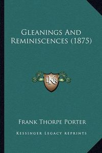 Cover image for Gleanings and Reminiscences (1875)