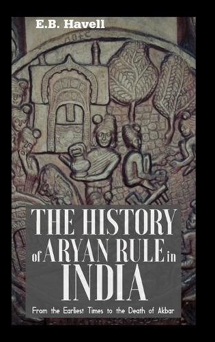 Cover image for THE HISTORY OF ARYAN RULE IN INDIA From the Earliest Times to the Death of Akbar