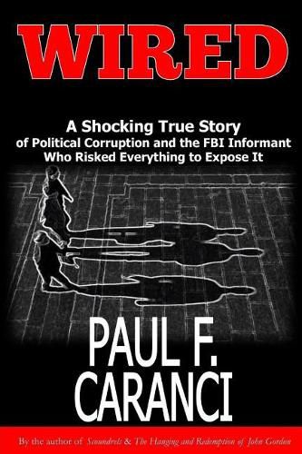 Wired: The Shocking True Story of Political Corruption and the FBI Informant Who Risked Everything to Expose It