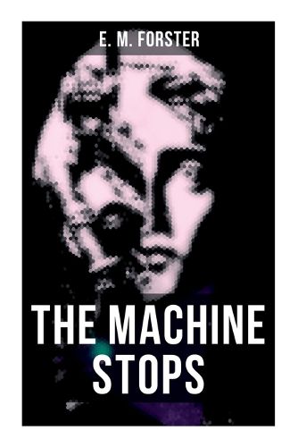 Cover image for The Machine Stops: Science Fiction Dystopia - A Doomsday Saga of Humanity Under the Control of Machines