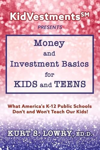 Cover image for KidVestments sm Presents...  Money and Investment Basics for Kids and Teens: What America's K-12 Public Schools Don't and Won't Teach Our Kids!