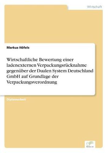 Cover image for Wirtschaftliche Bewertung einer ladenexternen Verpackungsrucknahme gegenuber der Dualen System Deutschland GmbH auf Grundlage der Verpackungsverordnung