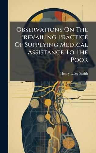 Cover image for Observations On The Prevailing Practice Of Supplying Medical Assistance To The Poor
