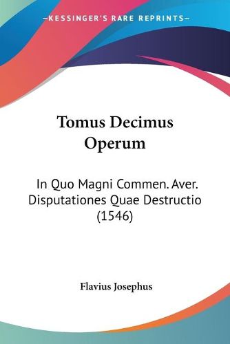 Cover image for Tomus Decimus Operum: In Quo Magni Commen. Aver. Disputationes Quae Destructio (1546)