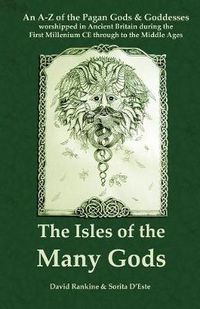 Cover image for The Isles of the Many Gods: A Complete A-Z Guide to the Pagan Gods and Goddesses Worshipped in Ancient Britain During the First Millennium CE