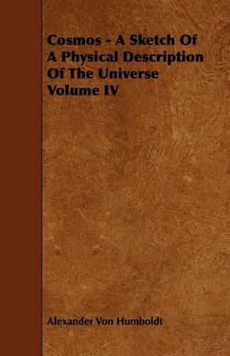 Cosmos - A Sketch of a Physical Description of the Universe Volume IV