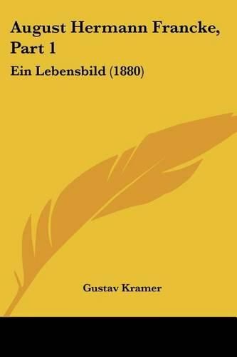 August Hermann Francke, Part 1: Ein Lebensbild (1880)