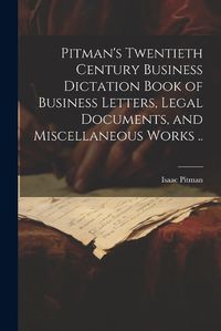 Cover image for Pitman's Twentieth Century Business Dictation Book of Business Letters, Legal Documents, and Miscellaneous Works ..