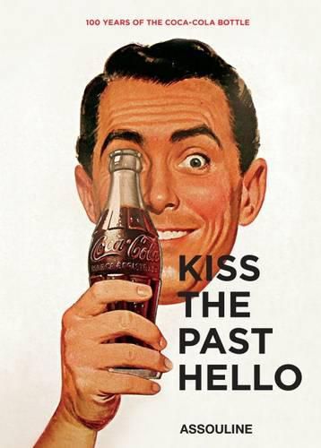 Kiss the Past Hello: 100 Years of the Coca-Cola Contour Bottle