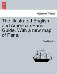 Cover image for The Illustrated English and American Paris Guide. with a New Map of Paris.