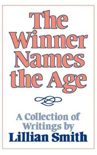 Cover image for The Winner Names the Age: A Collection of Writings by Lillian Smith