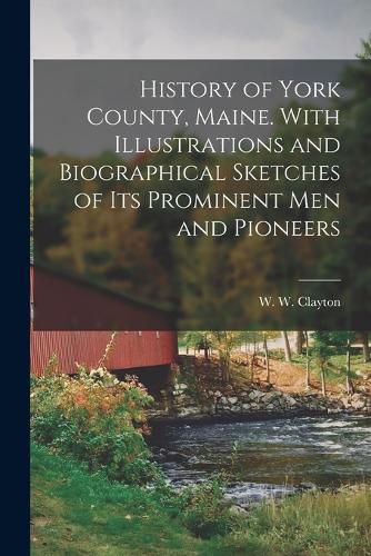 Cover image for History of York County, Maine. With Illustrations and Biographical Sketches of its Prominent men and Pioneers