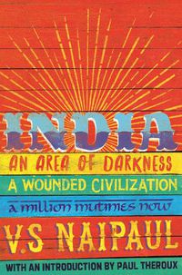 Cover image for India: An Area Of Darkness, A Wounded Civilization & A Million Mutinies Now