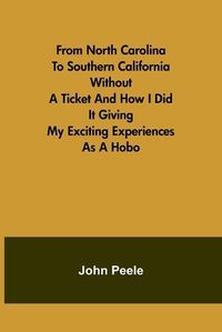 Cover image for From North Carolina to Southern California Without a Ticket and How I Did It Giving my Exciting Experiences as a Hobo