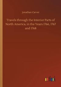 Cover image for Travels through the Interior Parts of North America, in the Years 1766, 1767 and 1768