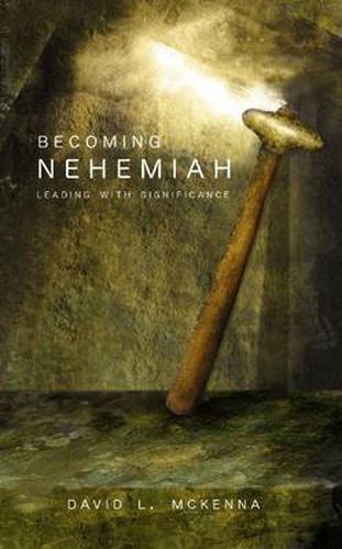 Becoming Nehemiah: Leading with Significance