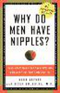 Cover image for Why Do Men Have Nipples?: Hundreds of Questions You'd Only Ask a Doctor After Your Third Martini