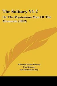 Cover image for The Solitary V1-2: Or The Mysterious Man Of The Mountain (1822)