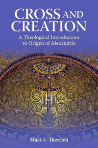 Cover image for Cross and Creation: A Theological A24 to Origen of Alexandria