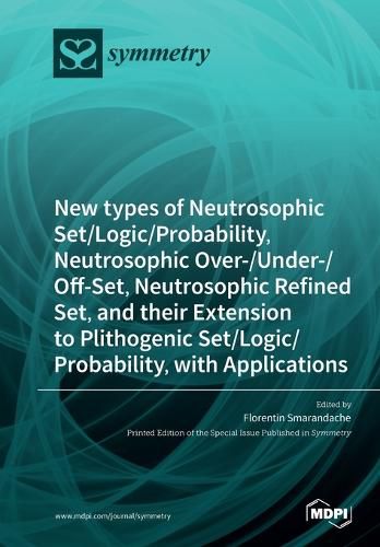 Cover image for New types of Neutrosophic Set/Logic/Probability, Neutrosophic Over-/Under-/Off-Set, Neutrosophic Refined Set, and their Extension to Plithogenic Set/Logic/Probability, with Applications