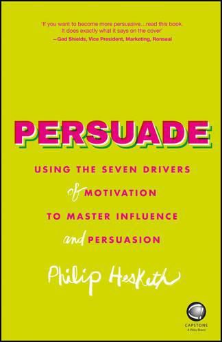 Cover image for Persuade - Using the Seven Drivers of Motivation to Master Influence and Persuasion