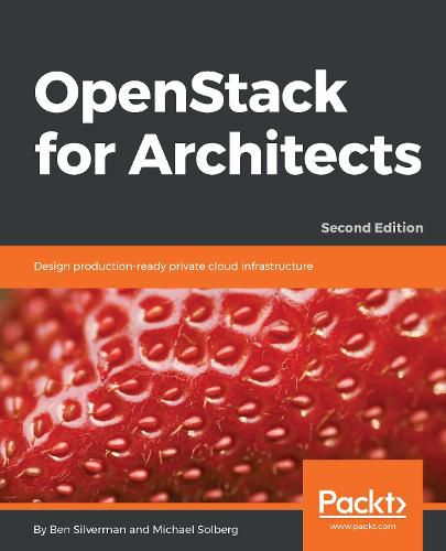 OpenStack for Architects: Design production-ready private cloud infrastructure, 2nd Edition