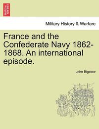 Cover image for France and the Confederate Navy 1862-1868. an International Episode.