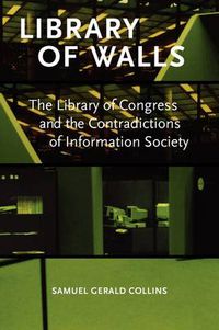 Cover image for Library of Walls: The Library of Congress and the Contradictions of Information Society