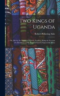 Cover image for Two Kings of Uganda: or, Life by the Shores of Victoria Nyanza: Being an Account of a Residence of Six Years in Eastern Equatorial Africa