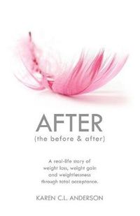 Cover image for AFTER The Before & After: A Real-Life Story of Weight Loss, Weight Gain and Weightlessness Through Total Acceptance