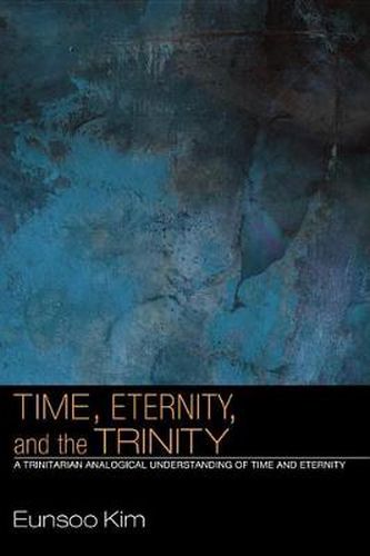 Cover image for Time, Eternity, and the Trinity: A Trinitarian Analogical Understanding of Time and Eternity