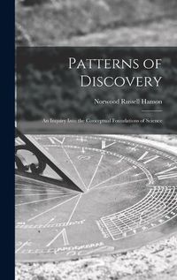 Cover image for Patterns of Discovery: an Inquiry Into the Conceptual Foundations of Science