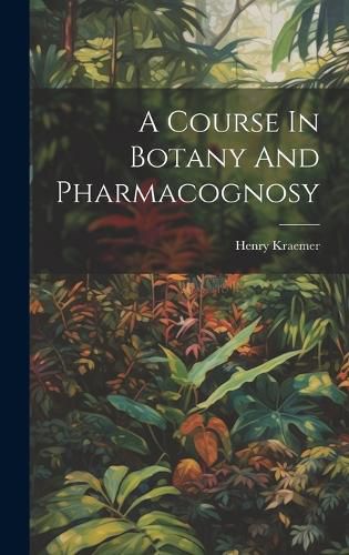 Cover image for A Course In Botany And Pharmacognosy