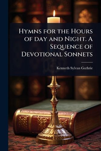 Cover image for Hymns for the Hours of day and Night. A Sequence of Devotional Sonnets