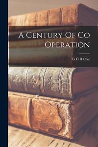 Cover image for A Century Of Co Operation