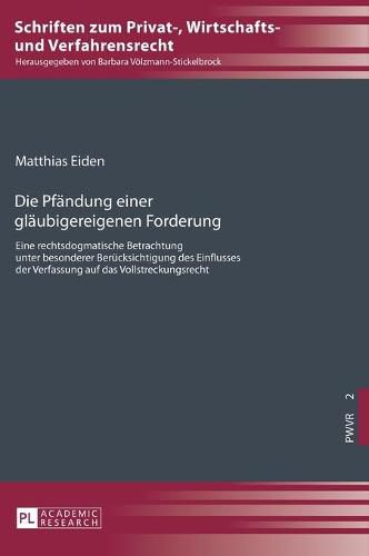 Cover image for Die Pfaendung Einer Glaeubigereigenen Forderung: Eine Rechtsdogmatische Betrachtung Unter Besonderer Beruecksichtigung Des Einflusses Der Verfassung Auf Das Vollstreckungsrecht