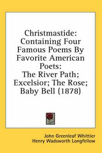 Cover image for Christmastide: Containing Four Famous Poems by Favorite American Poets: The River Path; Excelsior; The Rose; Baby Bell (1878)