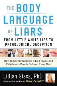 Cover image for The Body Language of Liars: From Little White Lies to Pathological Deception - How to See Through the Fibs, Frauds, and Falsehoods People Tell You Every Day
