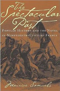 Cover image for The Spectacular Past: Popular History and the Novel in Nineteenth-century France